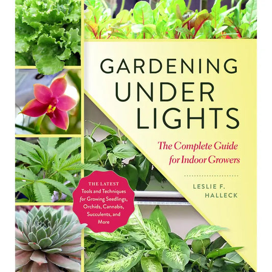Gardening Under Lights: The Complete Guide for Indoor Growers by Leslie F. Halleck